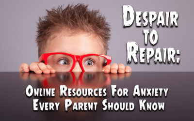 Despair to Repair: Online Resources For Anxiety Every Parent Should Know