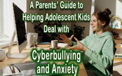 A Parents’ Guide to Helping Adolescent Kids Deal with Cyberbullying and Anxiety